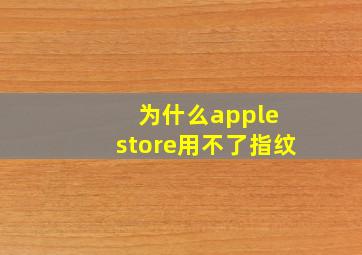 为什么apple store用不了指纹